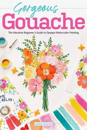 Artesanal Gorgeous Gouache The Absolute Beginner's Guide to Opaque Watercolor Painting